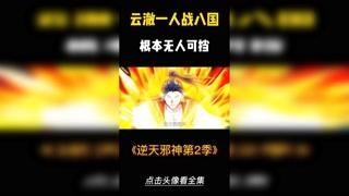 云澈一人单挑七国，一路上简直无人可挡！ #逆天邪神第2季