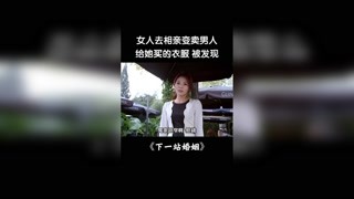 #下一站婚姻 #獼猴桃三月必看  #快手娛樂星熠計劃第七期  女人去相親偷偷變賣男人給她買的衣服被發現