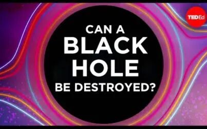 [图]【Ted-ED】黑洞可以被毁灭吗 Can A Black Hole Be Destroyed