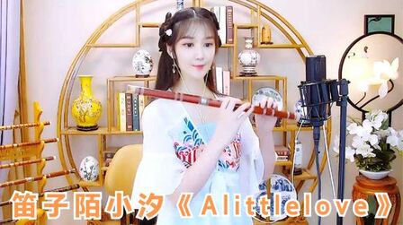 [图]笛子陌小汐《Alittlelove》传说中的斩男歌,这也太甜了吧!