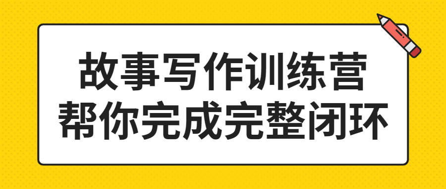 故事写作训练营帮你完成完整闭环